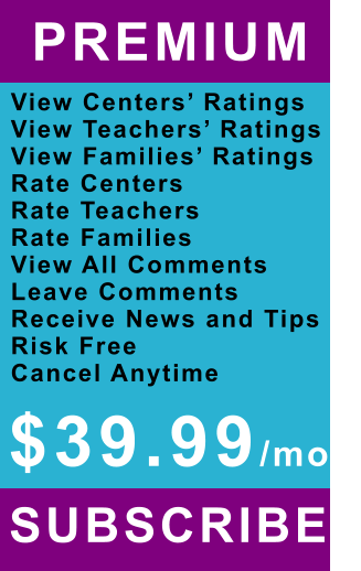 PREMIUM   View Centers’ Ratings View Teachers’ Ratings View Families’ Ratings Rate Centers Rate Teachers Rate Families View All Comments Leave Comments Receive News and Tips Risk Free Cancel Anytime SUBSCRIBE   $39.99/mo